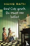 Rath, Hans - Und Gott sprach: Du musst mir helfen!