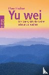 Fischer, Theo - Yu wei: Die Kunst, sich das Leben schwer zu machen