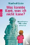 Geier, Manfred - Was konnte Kant, was ich nicht kann? - Kinder fragen, Philosophen antworten