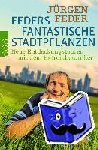 Feder, Jürgen - Feders fantastische Stadtpflanzen - Neue Entdeckungstouren mit dem Extrembotaniker
