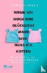 Schatz, Anna - Wenn ich noch eine glückliche Mami sehe, muss ich kotzen