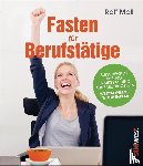 Moll, Ralf, Held, Gisela - Fasten für Berufstätige - Suppenfasten im Büro - immer satt und keine Leistungstiefs. Mit dem Energiewochenplan.