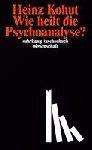Kohut, Heinz - Wie heilt die Psychoanalyse?