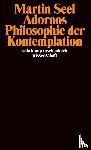 Seel, Martin - Adornos Philosophie der Kontemplation