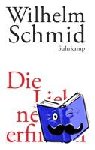 Schmid, Wilhelm - Die Liebe neu erfinden - Von der Lebenskunst im Umgang mit Anderen