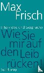 Frisch, Max - »Wie Sie mir auf den Leib rücken!«