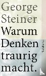 Steiner, George - Warum Denken traurig macht