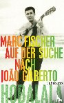 Fischer, Marc - Hobalala. Auf der Suche nach João Gilberto