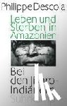 Descola, Philippe - Leben und Sterben in Amazonien