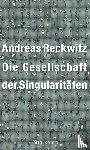 Reckwitz, Andreas - Die Gesellschaft der Singularitäten