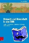 Moller, Christian - Umwelt und Herrschaft in der DDR - Politik, Protest und die Grenzen der Partizipation in der Diktatur