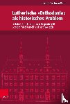 Witt, Christian Volkmar - Lutherische "Orthodoxie" als historisches Problem