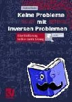 Rieder, Andreas - Keine Probleme mit Inversen Problemen - Eine Einführung in ihre stabile Lösung