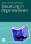 Jens Henning Fischer - Steuerung in Organisationen - Versuch einer Strukturen, Interaktionsprozesse und Individuum integrierenden Theorieperspektive