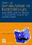 Tilman Lutz - Soziale Arbeit Im Kontrolldiskurs - Jugendhilfe Und Ihre Akteure in Postwohlfahrtstaatlichen Gesellschaften