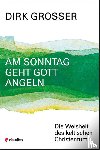 Grosser, Dirk - Am Sonntag geht Gott angeln