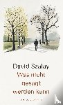 Szalay, David - Was nicht gesagt werden kann