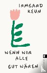 Keun, Irmgard - Wenn wir alle gut wären - Satiren | Das letzte Buch einer der bedeutendsten Autor:innen des 20.Jahrhunderts