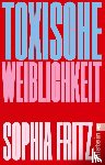 Fritz, Sophia - Toxische Weiblichkeit