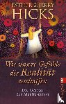 Hicks, Esther, Hicks, Jerry - Wie unsere Gefühle die Realität erschaffen