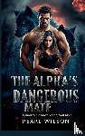 Wilson, Pearl - The Alpha's Dangerous Mate