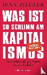 Ziegler, Jean - Was ist so schlimm am Kapitalismus?