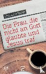 Rørth, Charlotte - Die Frau, die nicht an Gott glaubte und Jesus traf