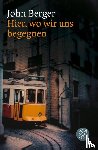 Berger, John - Hier, wo wir uns begegnen