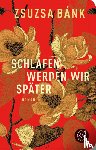 Bánk, Zsuzsa - Schlafen werden wir später