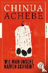 Achebe, Chinua - Wie man unsere Namen schreibt