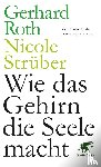 Roth, Gerhard, Strüber, Nicole - Wie das Gehirn die Seele macht