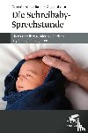 Garstick, Egon, Guggenheim, Raffael - Die Schreibaby-Sprechstunde - Eltern und ihre Kinder pädiatrisch-psychologisch begleiten