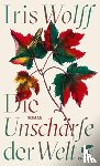 Wolff, Iris - Die Unschärfe der Welt