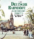 Koch, Jörg - Deutsche Bahnhöfe in historischen Ansichten