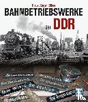 Kühne, Klaus-Jürgen - Bahnbetriebswerke der DDR