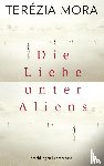 Mora, Terézia - Die Liebe unter Aliens
