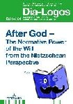 Soniewicka, Marta - After God – The Normative Power of the Will from the Nietzschean Perspective