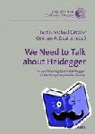  - We Need to Talk About Heidegger - Essays Situating Martin Heidegger in Contemporary Media Studies