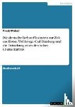 Frank Walzel - Die Deutsche Farbstoffindustrie Zur Zeit Des Ersten Weltkriegs. Carl Duisberg Und Die Entstehung Eines Deutschen Chemiekartells