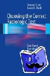 Lee, Susanna I., Thrall, James H. - Choosing the Correct Radiologic Test - Case-Based Teaching Files