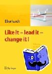 Daniela Eberhardt - Like it, lead it, change it. Fuhrung im Veranderungsprozess - Führung im Veränderungsprozess