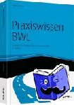Geyer, Helmut - Praxiswissen BWL - inkl. Arbeitshilfen online - Crashkurs für Führungskräfte und Quereinsteiger