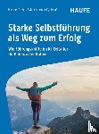 Fuchs, Michael, Schwardt, Mathias, Kreutzer-Egelhaaf, Sylvia - Starke Selbstführung als Weg zum Erfolg