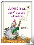  - Jugend ist aus, aber Prosecco wär noch da!