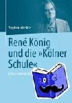 Moebius, Stephan - René König und die "Kölner Schule" - Eine soziologiegeschichtliche Annäherung