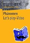 Judith Ackermann - Phanomen Let's Play-Video - Entstehung, Asthetik, Aneignung und Faszination aufgezeichneten Computerspielhandelns