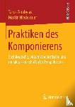 Niederauer, Martin, Zembylas, Tasos - Praktiken des Komponierens - Soziologische, wissenstheoretische und musikwissenschaftliche Perspektiven