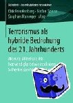 Dirk Freudenberg, Stefan Goertz, Stephan Maninger - Terrorismus ALS Hybride Bedrohung Des 21. Jahrhunderts - Akteure, Mittel Und Die Notwendigkeit Einer Modernen Sicherheitsarchitektur in Deutschland