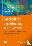 Fleischmann, Albert, Oppl, Stefan, Schmidt, Werner, Stary, Christian - Ganzheitliche Digitalisierung von Prozessen - Perspektivenwechsel - Design Thinking - Wertegeleitete Interaktion