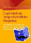 Peter-Georg Albrecht - Staatlichkeit Aus Zivilgesellschaftlicher Perspektive - Eine Untersuchung Ausgewahlter Beitrage Zu Den Burgerschaftlichen Diskursen Der 1990er Und 2000er Jahre